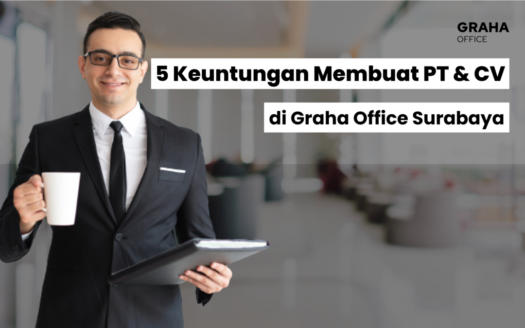5 Keuntungan Membuat PT & CV di Graha Office Surabaya