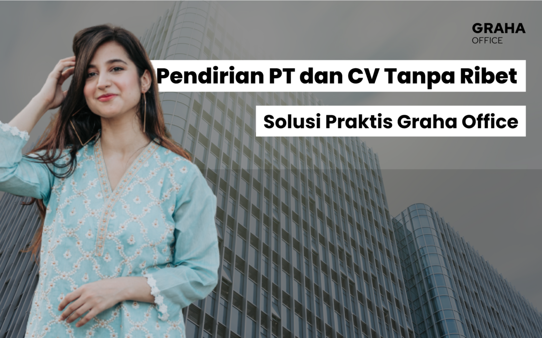 Pendirian PT dan CV Tanpa Ribet: Solusi Praktis Graha Office