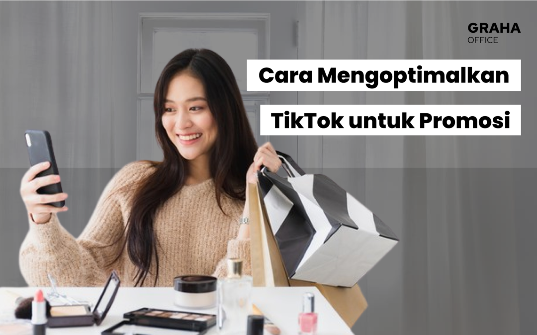 5 Cara Mengoptimalkan Penggunaan TikTok untuk Promosi