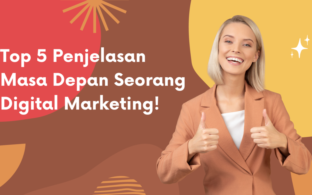 Digital Marketing dan Masa depannya, Inilah Top 5nya !