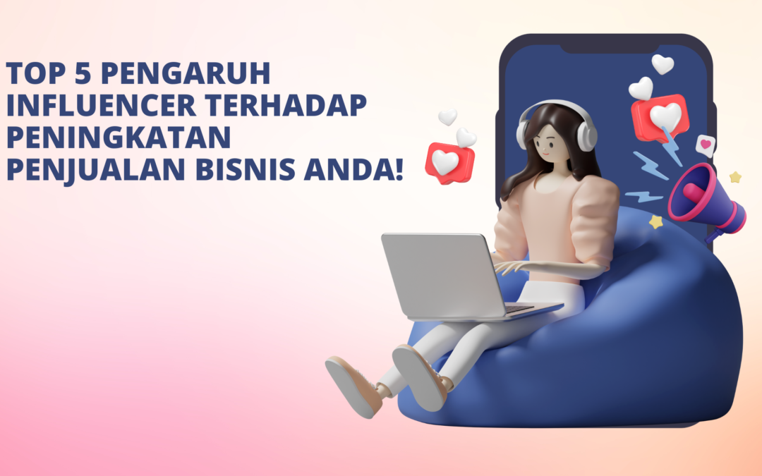 Top 5 Pengaruh Influencer Terhadap Peningkatan Penjualan Bisnis Anda!