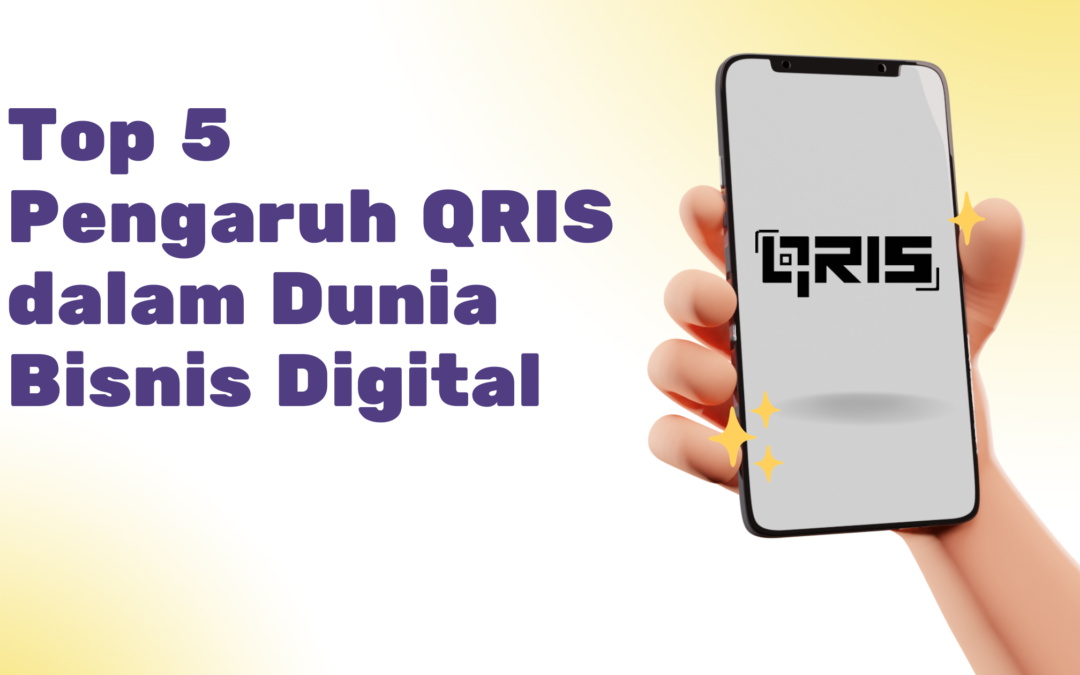 Top 5 Pengaruh QRIS dalam Dunia Bisnis Digital