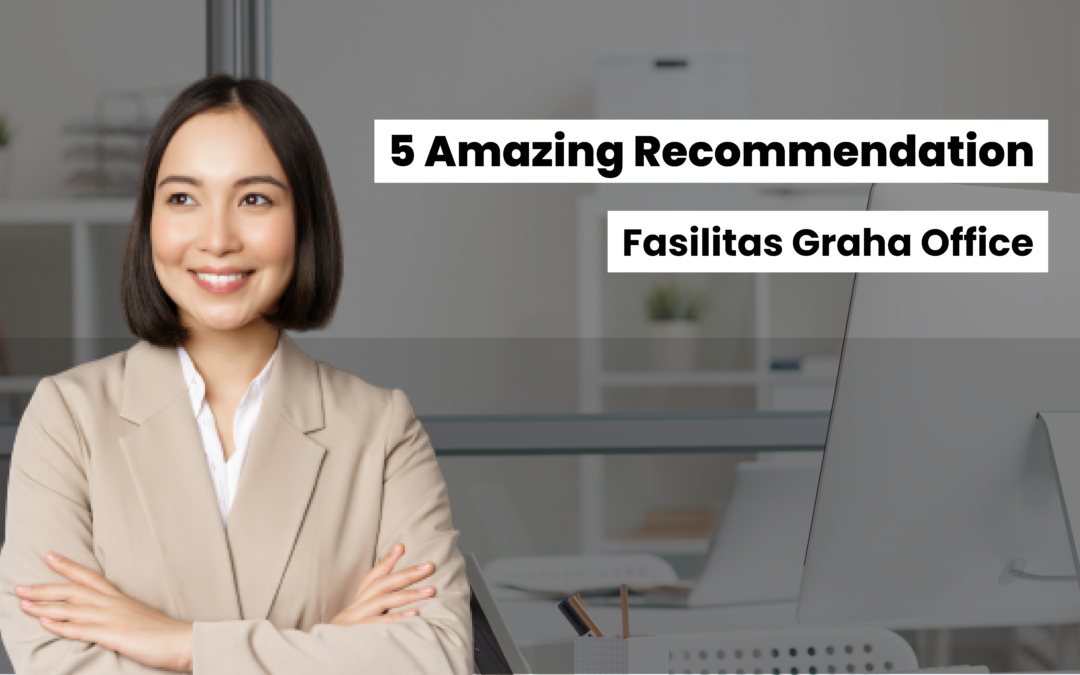 5 Amazing Recommendation Fasilitas Graha Office