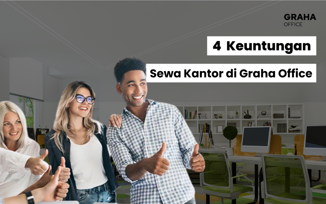 Warning! 4 Best Keuntungan Sewa Kantor di Graha Office