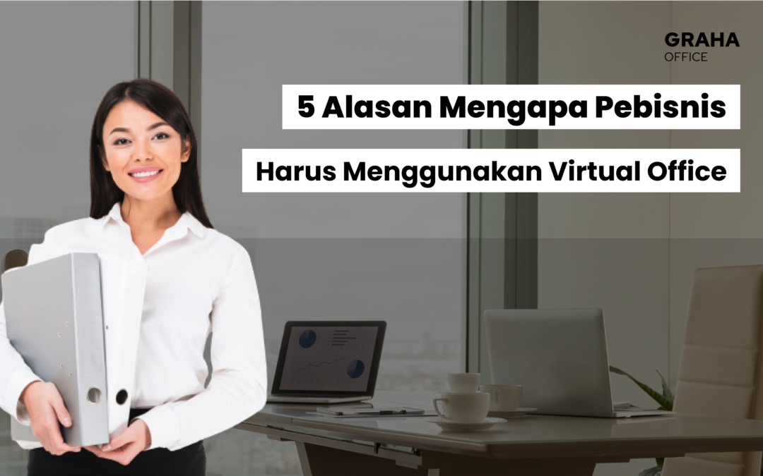 5 Alasan Mengapa Pebisnis Harus Menggunakan Virtual Office